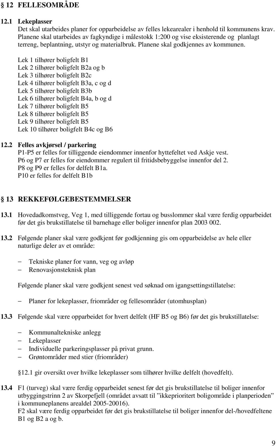 Lek 1 tilhører boligfelt B1 Lek 2 tilhører boligfelt B2a og b Lek 3 tilhører boligfelt B2c Lek 4 tilhører boligfelt B3a, c og d Lek 5 tilhører boligfelt B3b Lek 6 tilhører boligfelt B4a, b og d Lek 7