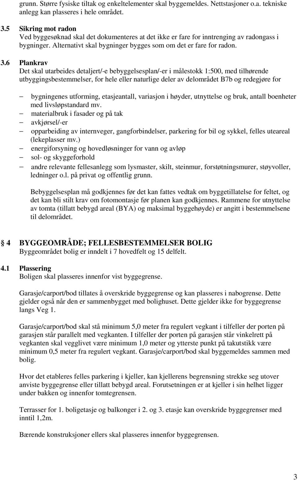 6 Plankrav Det skal utarbeides detaljert/-e bebyggelsesplan/-er i målestokk 1:500, med tilhørende utbyggingsbestemmelser, for hele eller naturlige deler av delområdet B7b og redegjøre for bygningenes