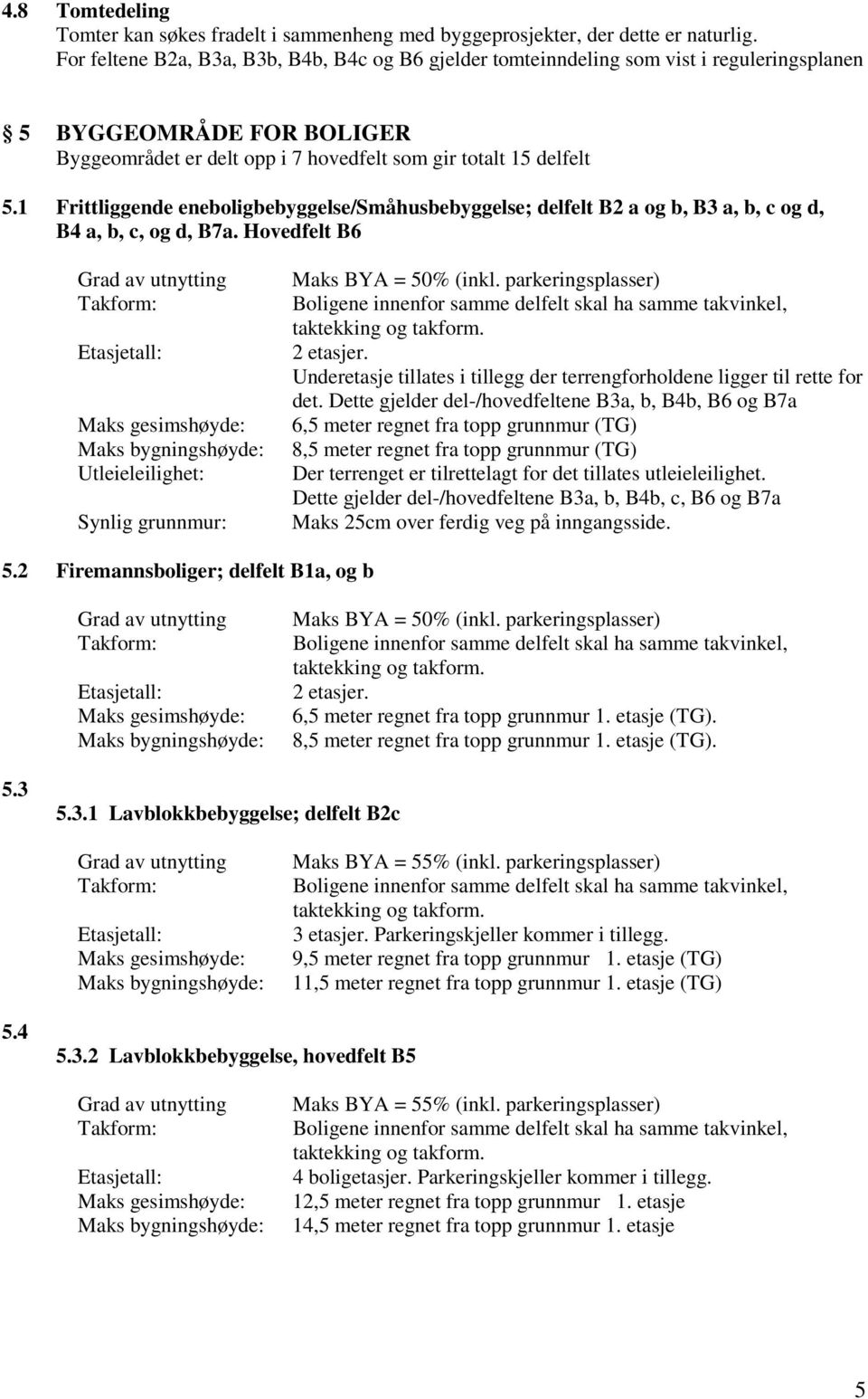 1 Frittliggende eneboligbebyggelse/småhusbebyggelse; delfelt B2 a og b, B3 a, b, c og d, B4 a, b, c, og d, B7a.