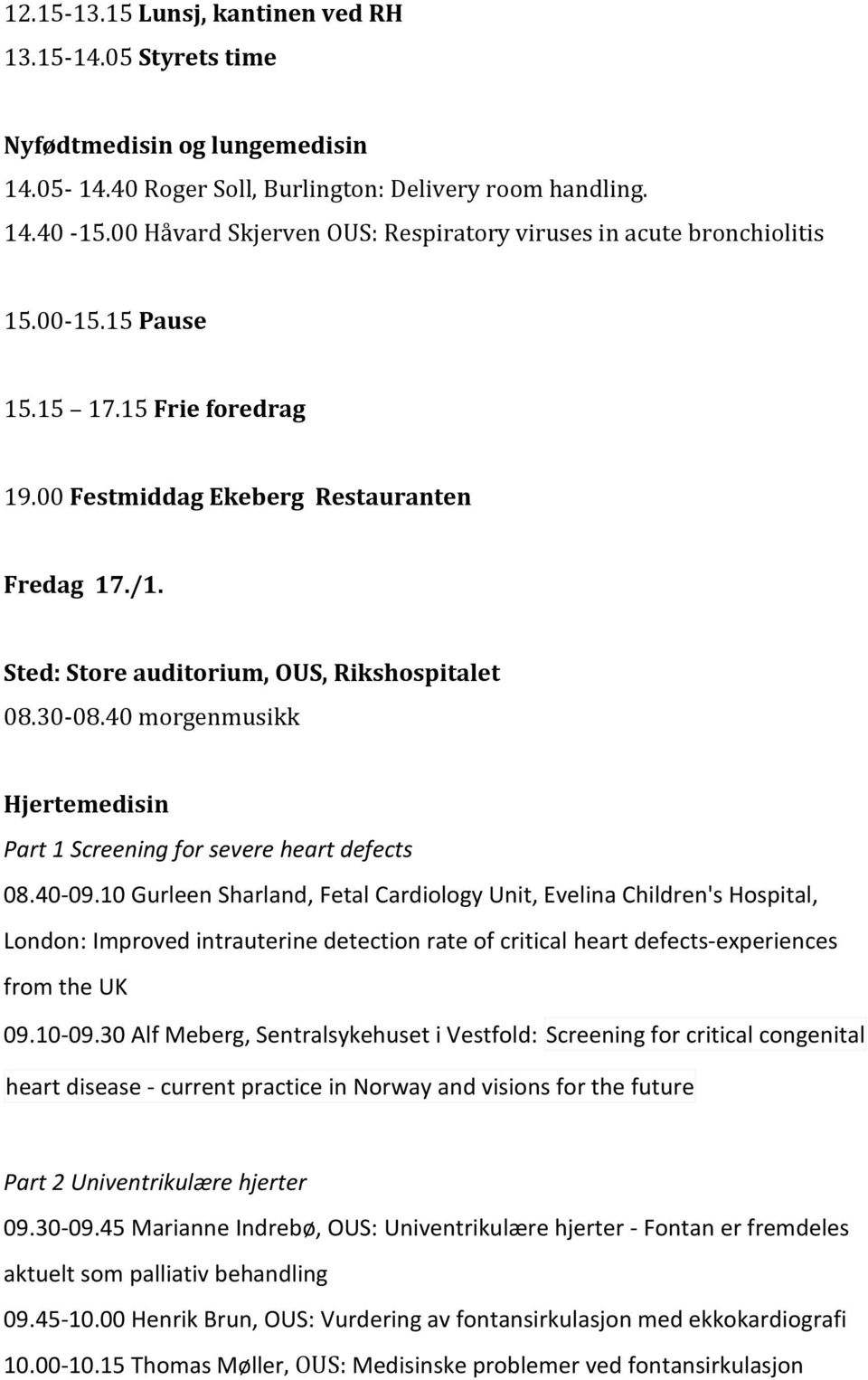 Sted: Store auditorium, OUS, Rikshospitalet 08.30-08.40 morgenmusikk Hjertemedisin Part 1 Screening for severe heart defects 08.40-09.