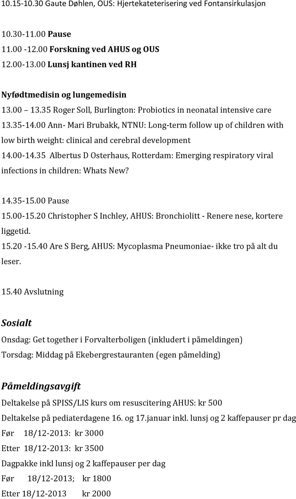 00-14.35 Albertus D Osterhaus, Rotterdam: Emerging respiratory viral infections in children: Whats New? 14.35-15.00 Pause 15.00-15.