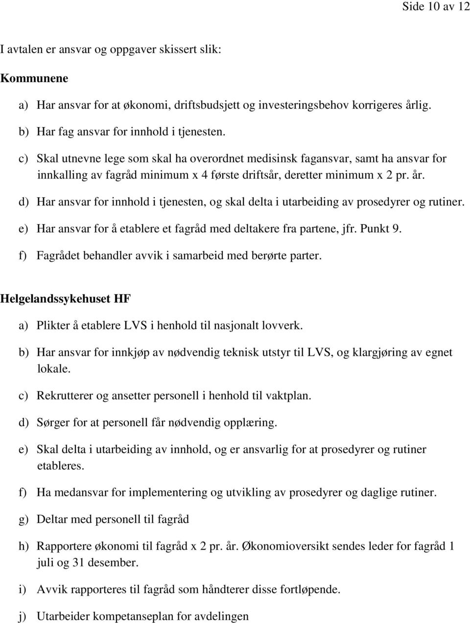 d) Har ansvar for innhold i tjenesten, og skal delta i utarbeiding av prosedyrer og rutiner. e) Har ansvar for å etablere et fagråd med deltakere fra partene, jfr. Punkt 9.