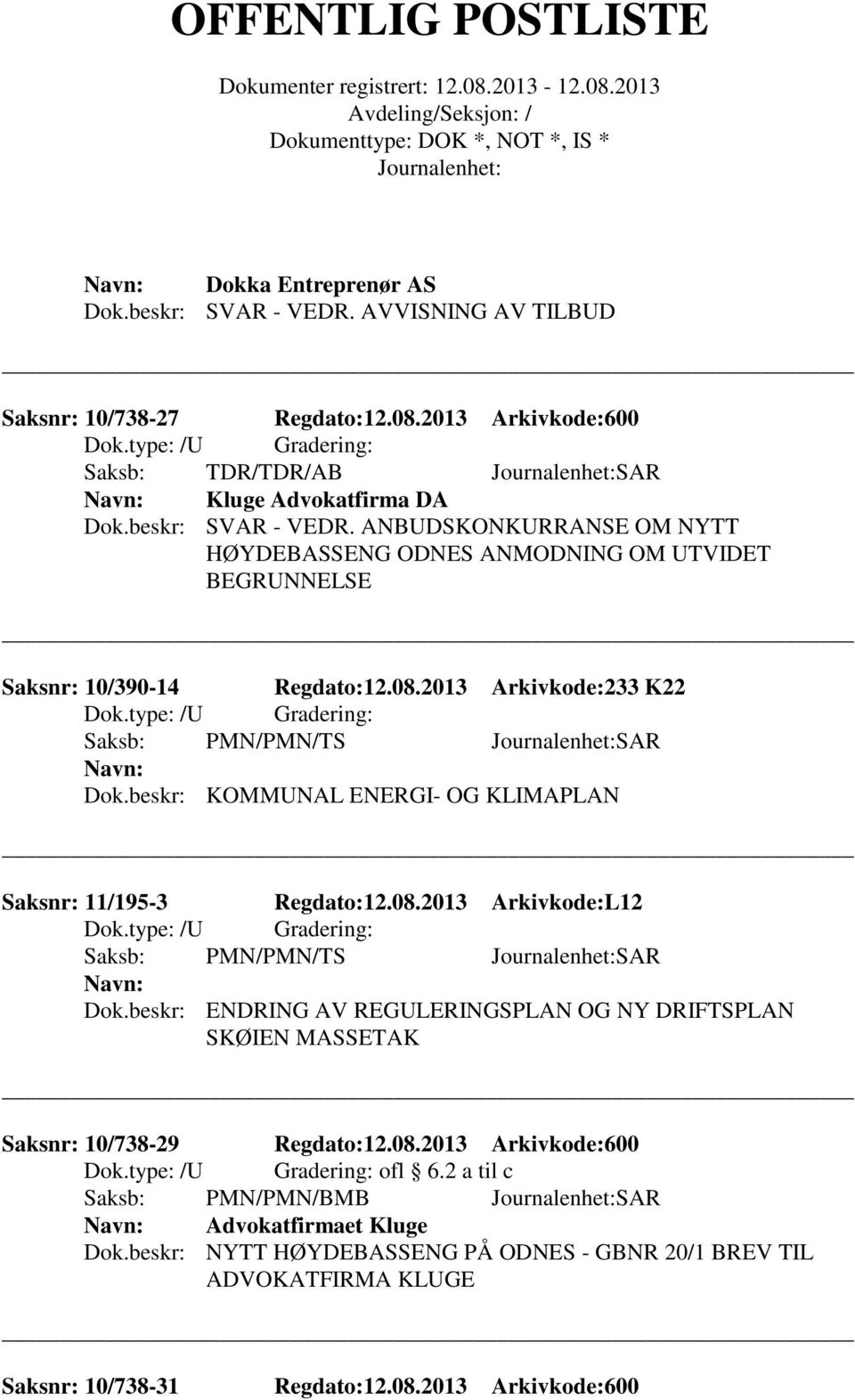 beskr: ENDRING AV REGULERINGSPLAN OG NY DRIFTSPLAN SKØIEN MASSETAK Saksnr: 10/738-29 Regdato:12.08.2013 Arkivkode:600 ofl 6.2 a til c Saksb: PMN/PMN/BMB SAR Advokatfirmaet Kluge Dok.