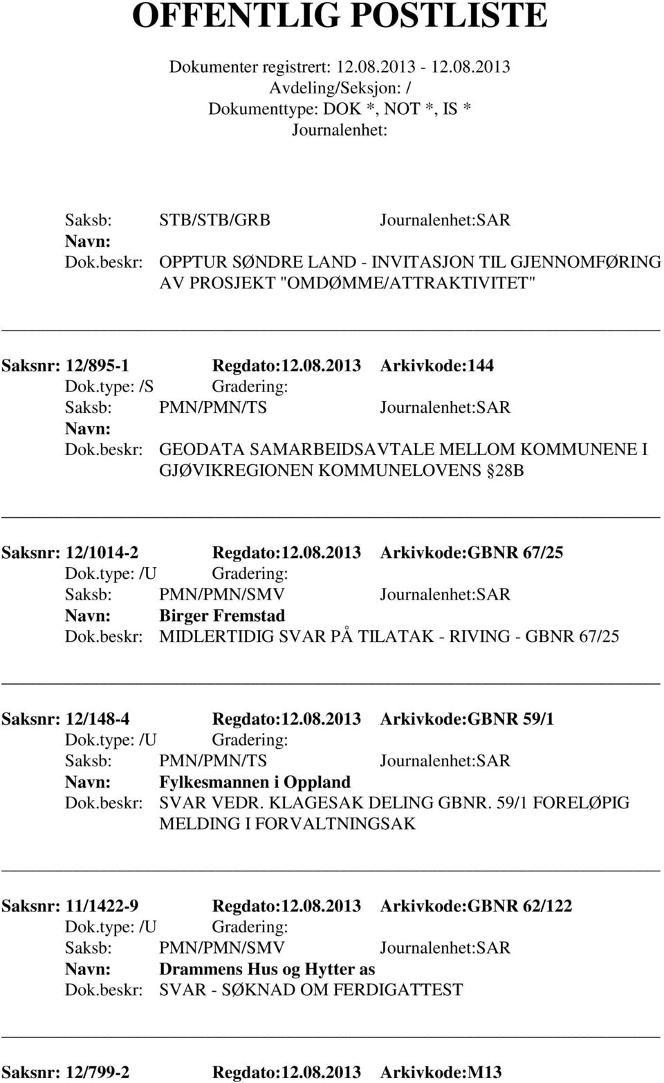 2013 Arkivkode:GBNR 67/25 Saksb: PMN/PMN/SMV SAR Birger Fremstad Dok.beskr: MIDLERTIDIG SVAR PÅ TILATAK - RIVING - GBNR 67/25 Saksnr: 12/148-4 Regdato:12.08.
