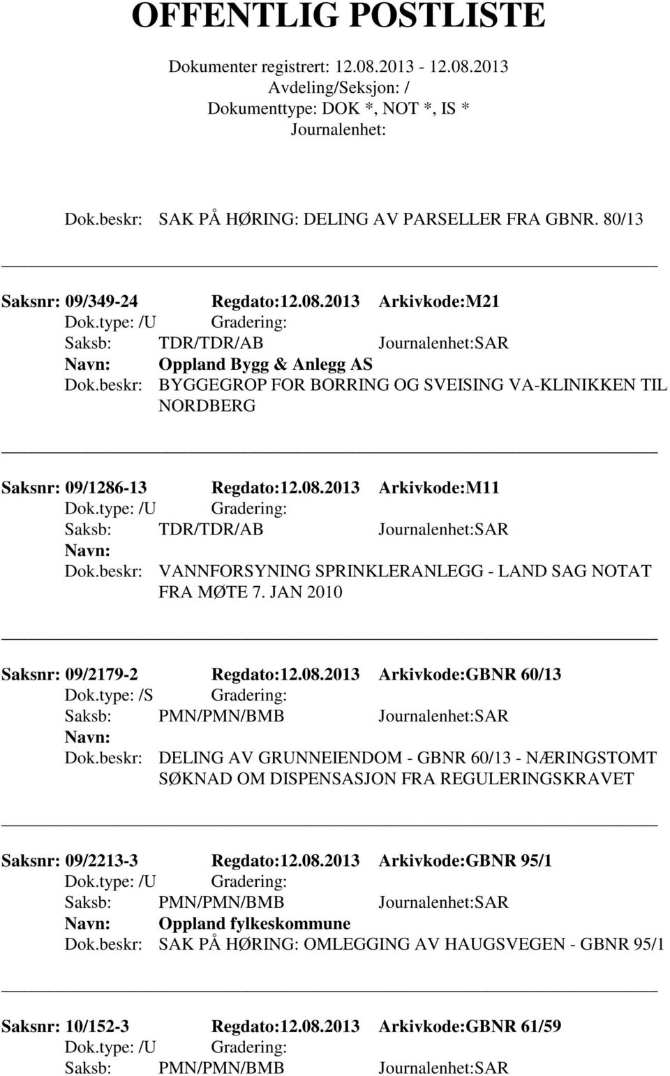 JAN 2010 Saksnr: 09/2179-2 Regdato:12.08.2013 Arkivkode:GBNR 60/13 Dok.type: /S Gradering: Saksb: PMN/PMN/BMB SAR Dok.