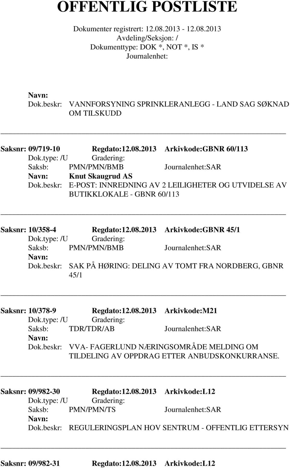 beskr: SAK PÅ HØRING: DELING AV TOMT FRA NORDBERG, GBNR 45/1 Saksnr: 10/378-9 Regdato:12.08.2013 Arkivkode:M21 Dok.