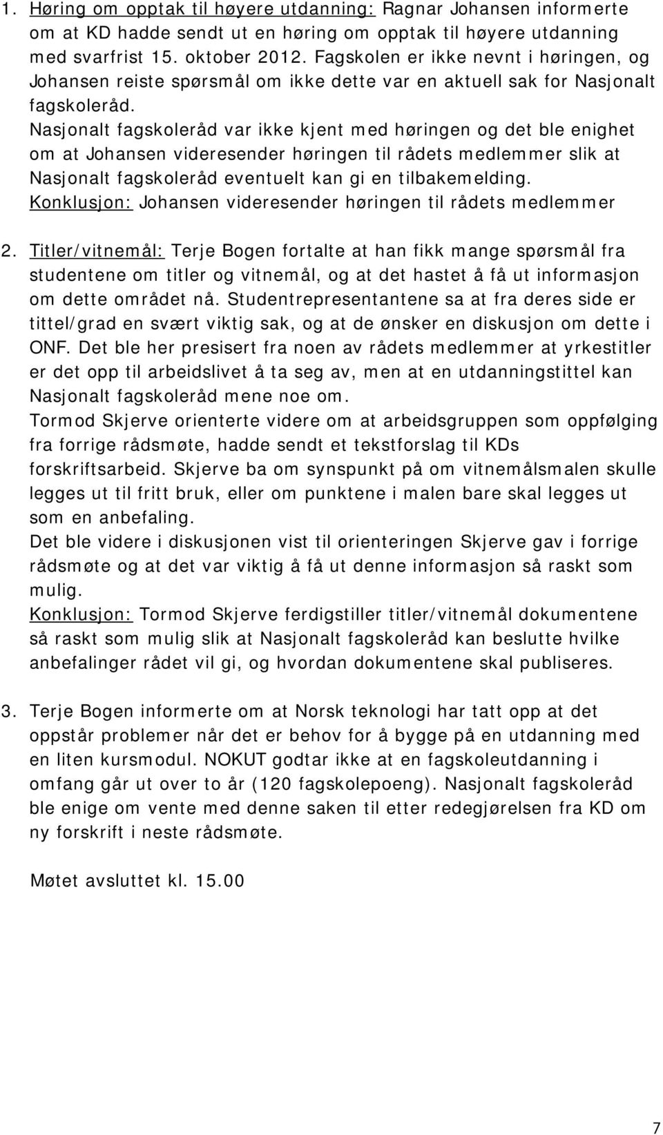 Nasjonalt fagskoleråd var ikke kjent med høringen og det ble enighet om at Johansen videresender høringen til rådets medlemmer slik at Nasjonalt fagskoleråd eventuelt kan gi en tilbakemelding.