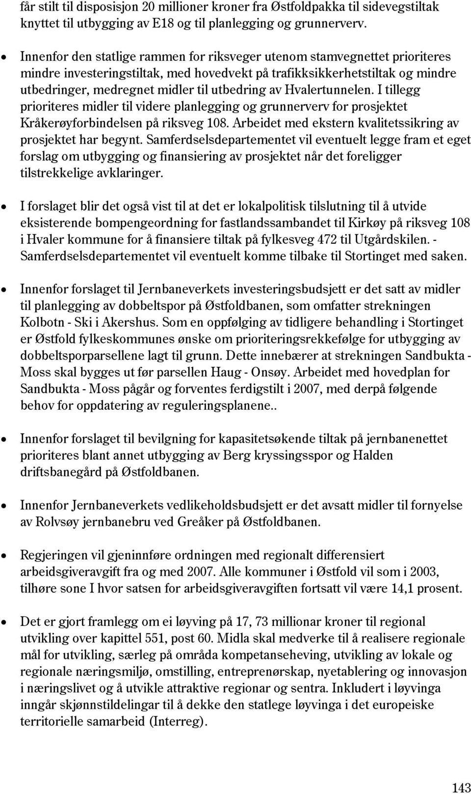 av Hvalertunnelen. I tillegg prioriteres midler til videre planlegging og grunnerverv for prosjektet Kråkerøyforbindelsen på riksveg 108.