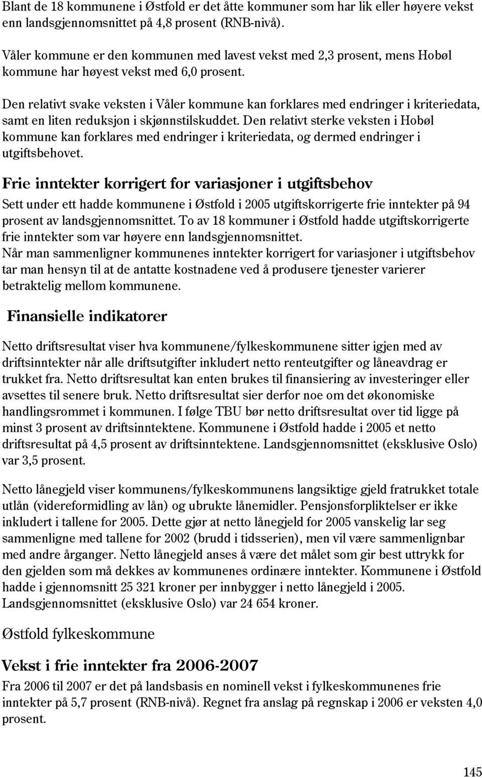 Den relativt svake veksten i Våler kommune kan forklares med endringer i kriteriedata, samt en liten reduksjon i skjønnstilskuddet.