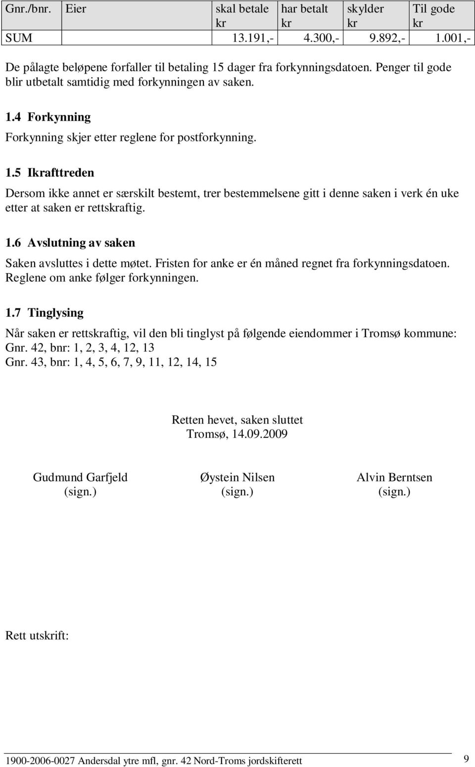 4 Forkynning Forkynning skjer etter reglene for postforkynning. 1.