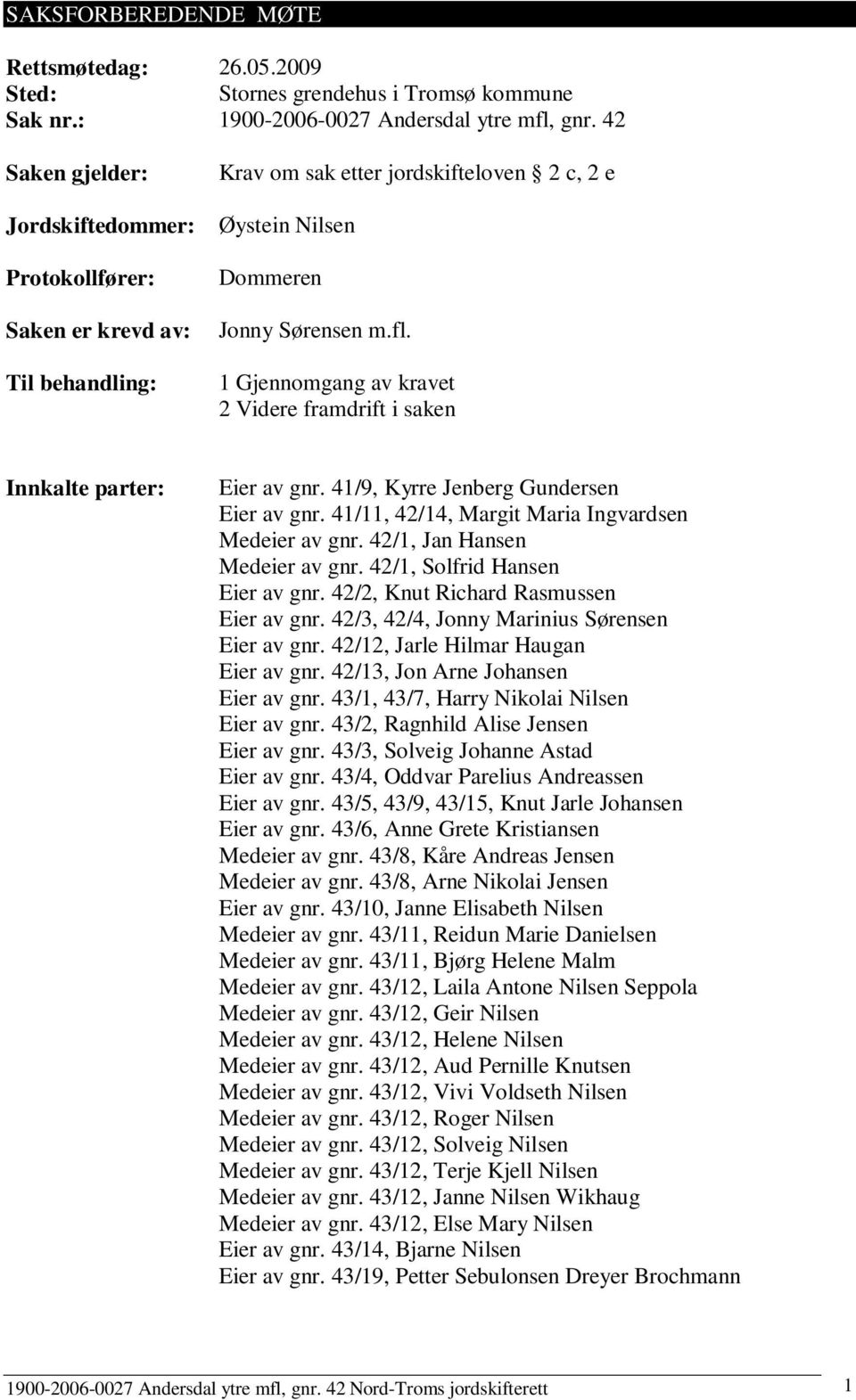 1 Gjennomgang av kravet 2 Videre framdrift i saken Innkalte parter: Eier av gnr. 41/9, Kyrre Jenberg Gundersen Eier av gnr. 41/11, 42/14, Margit Maria Ingvardsen Medeier av gnr.