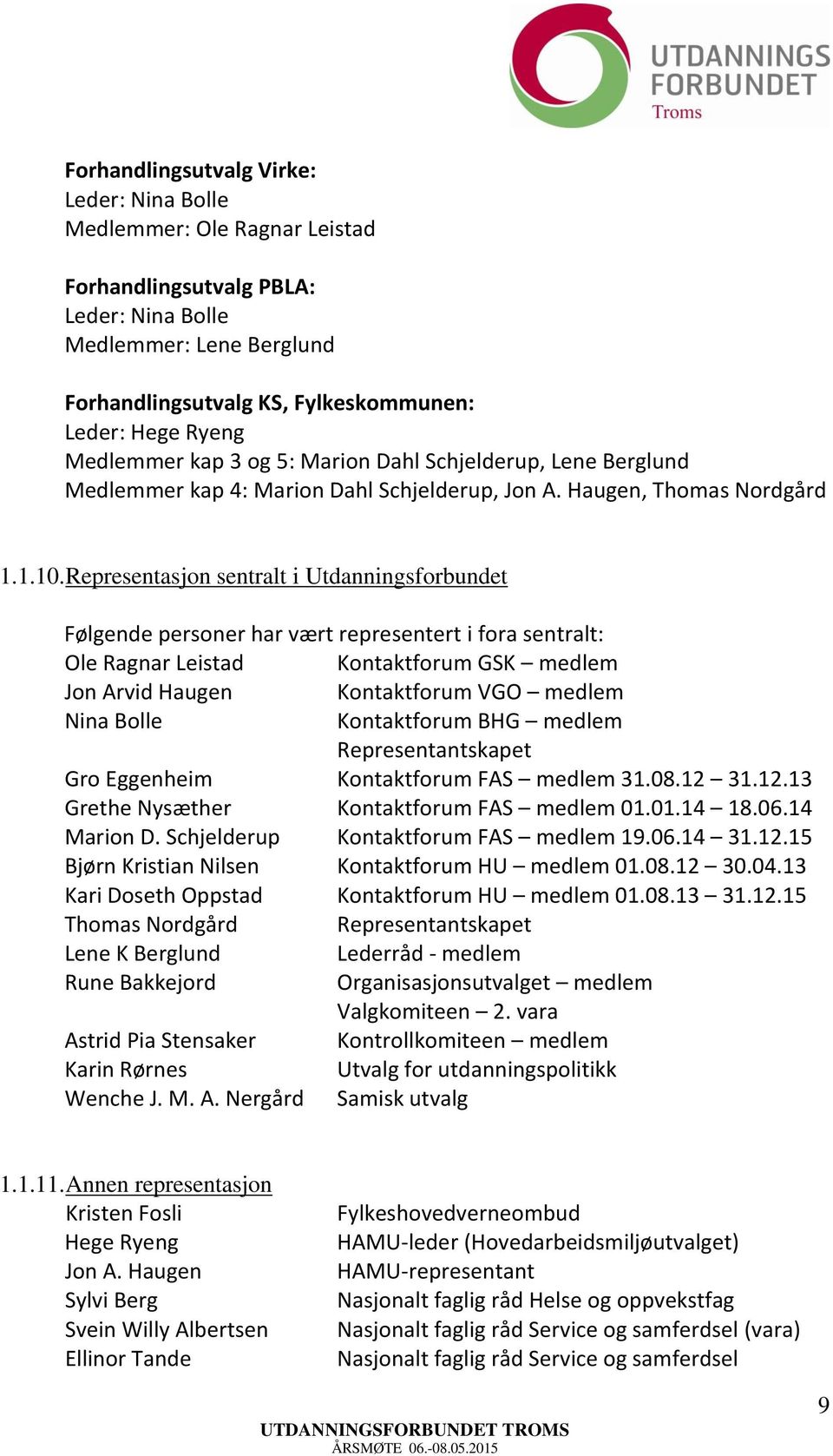 Representasjon sentralt i Utdanningsforbundet Følgende personer har vært representert i fora sentralt: Ole Ragnar Leistad Kontaktforum GSK medlem Jon Arvid Haugen Kontaktforum VGO medlem Nina Bolle