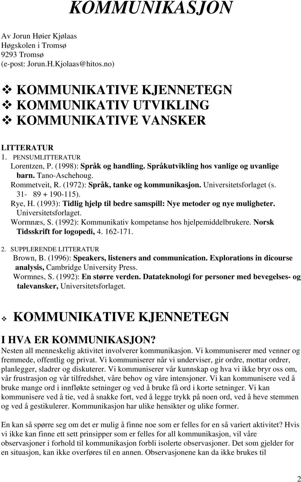 31-89 + 190-115). Rye, H. (1993): Tidlig hjelp til bedre samspill: Nye metoder og nye muligheter. Universitetsforlaget. Wormnæs, S. (1992): Kommunikativ kompetanse hos hjelpemiddelbrukere.