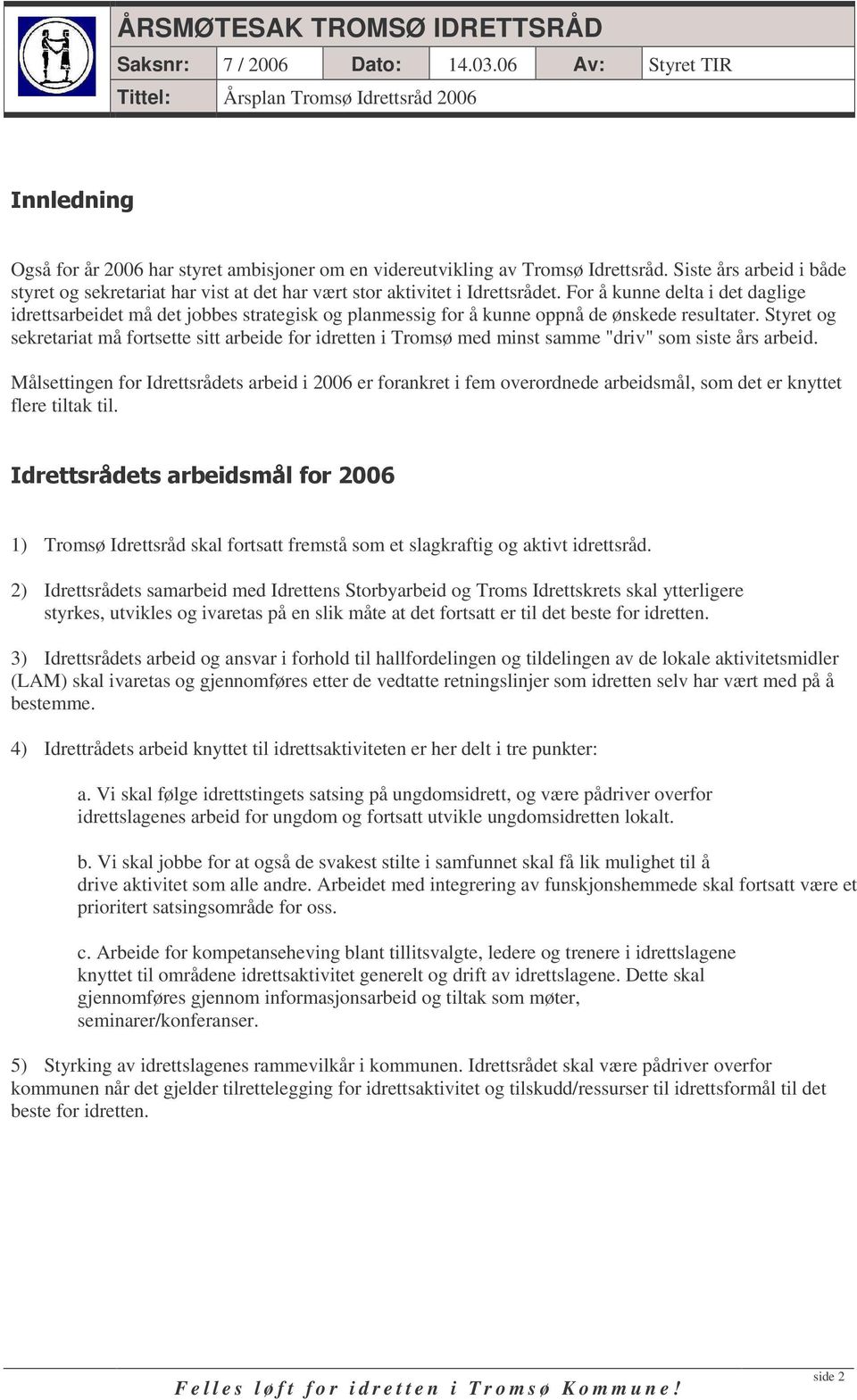 For å kunne delta i det daglige idrettsarbeidet må det jobbes strategisk og planmessig for å kunne oppnå de ønskede resultater.