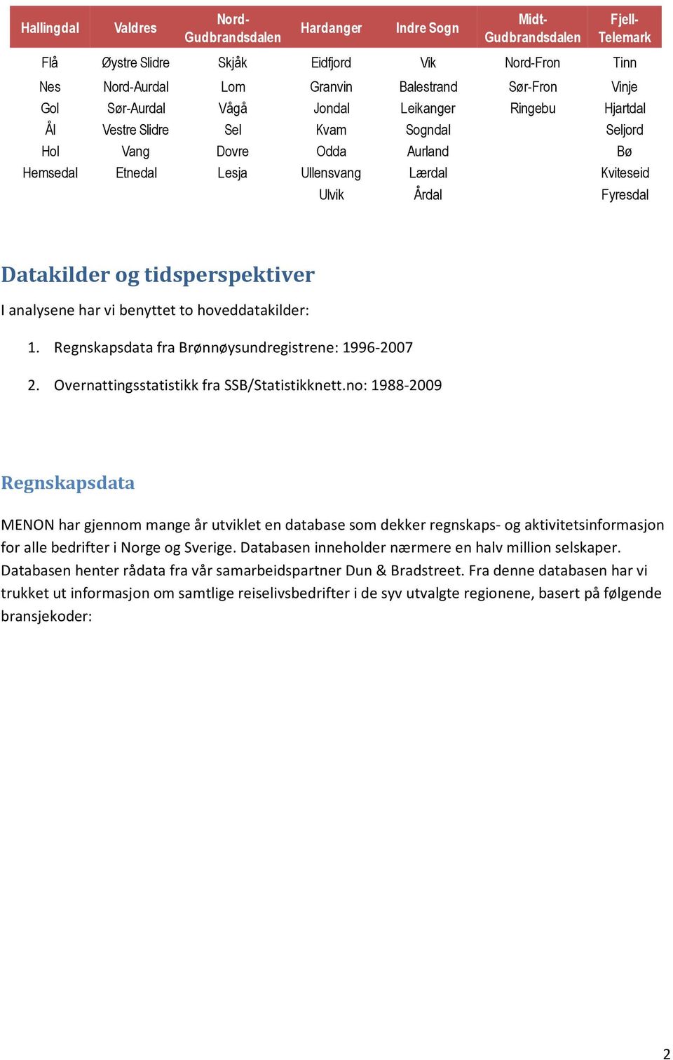 tidsperspektiver I analysene har vi benyttet to hoveddatakilder: 1. Regnskapsdata fra Brønnøysundregistrene: 1996-2007 2. Overnattingsstatistikk fra SSB/Statistikknett.