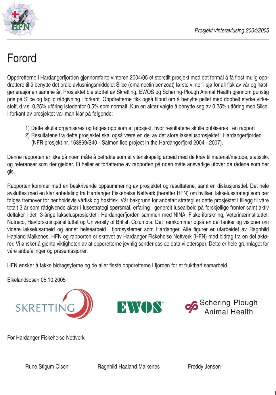 Prosjektet ble støttet av Skretting, EWOS og Schering-Plough Animal Health gjennom gunstig pris på Slice og faglig rådgivning i forkant.