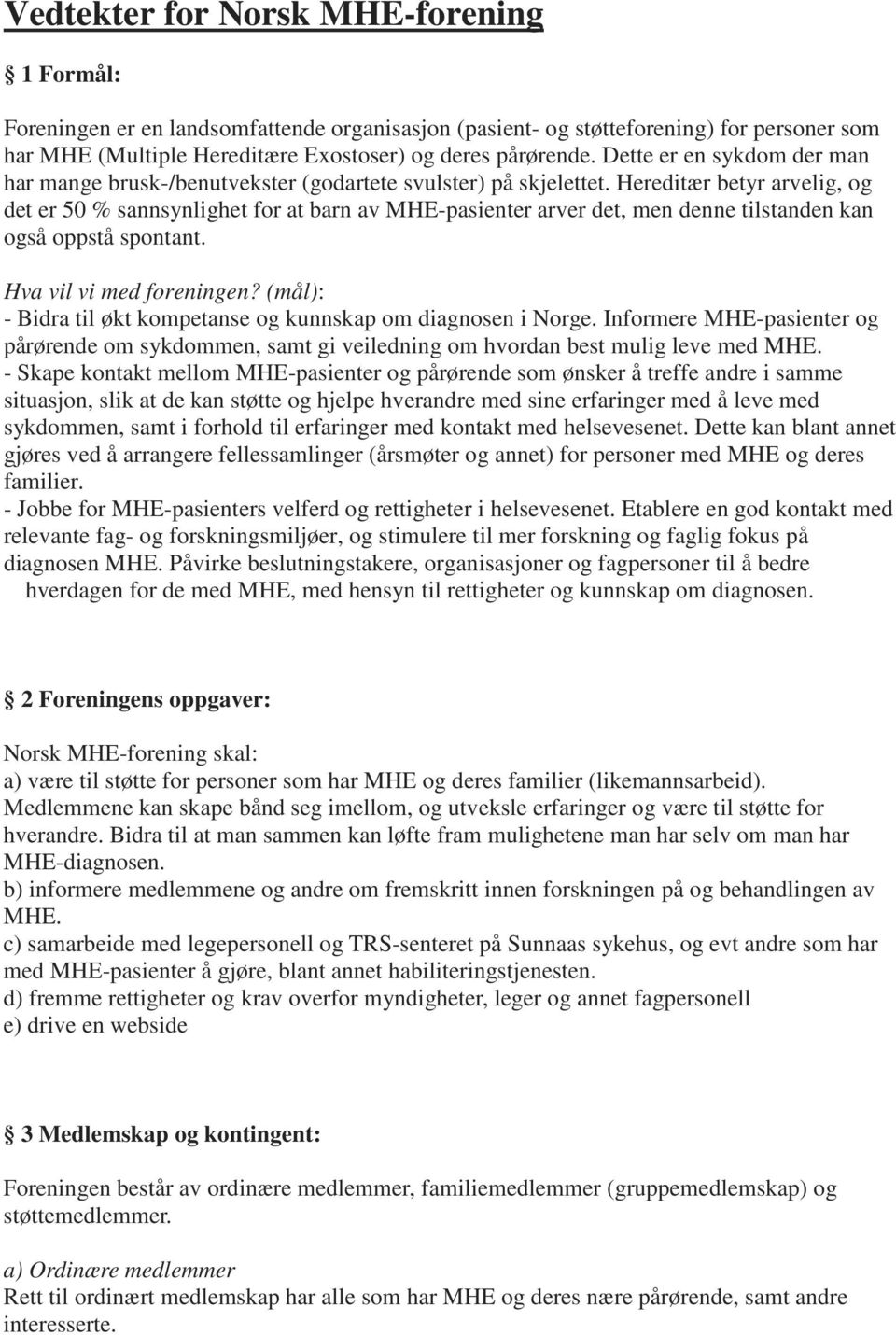 Hereditær betyr arvelig, og det er 50 % sannsynlighet for at barn av MHE-pasienter arver det, men denne tilstanden kan også oppstå spontant. Hva vil vi med foreningen?