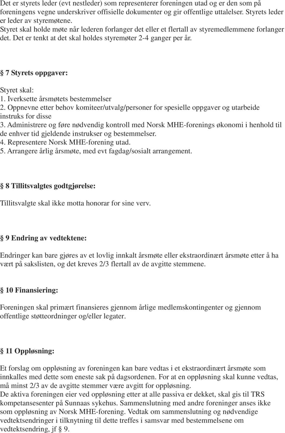 Det er tenkt at det skal holdes styremøter 2-4 ganger per år. 7 Styrets oppgaver: Styret skal: 1. Iverksette årsmøtets bestemmelser 2.