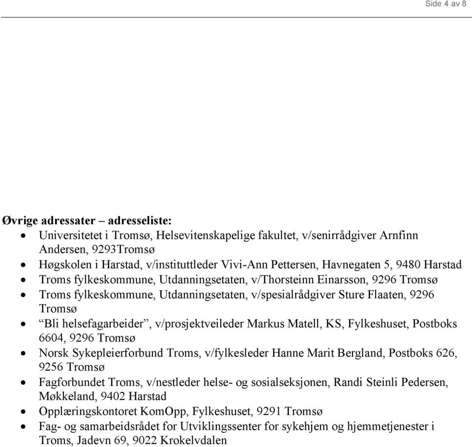 Bli helsefagarbeider, v/prosjektveileder Markus Matell, KS, Fylkeshuset, Postboks 6604, 9296 Tromsø Norsk Sykepleierforbund Troms, v/fylkesleder Hanne Marit Bergland, Postboks 626, 9256 Tromsø