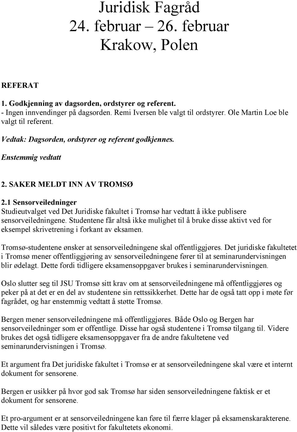 1 Sensorveiledninger Studieutvalget ved Det Juridiske fakultet i Tromsø har vedtatt å ikke publisere sensorveiledningene.