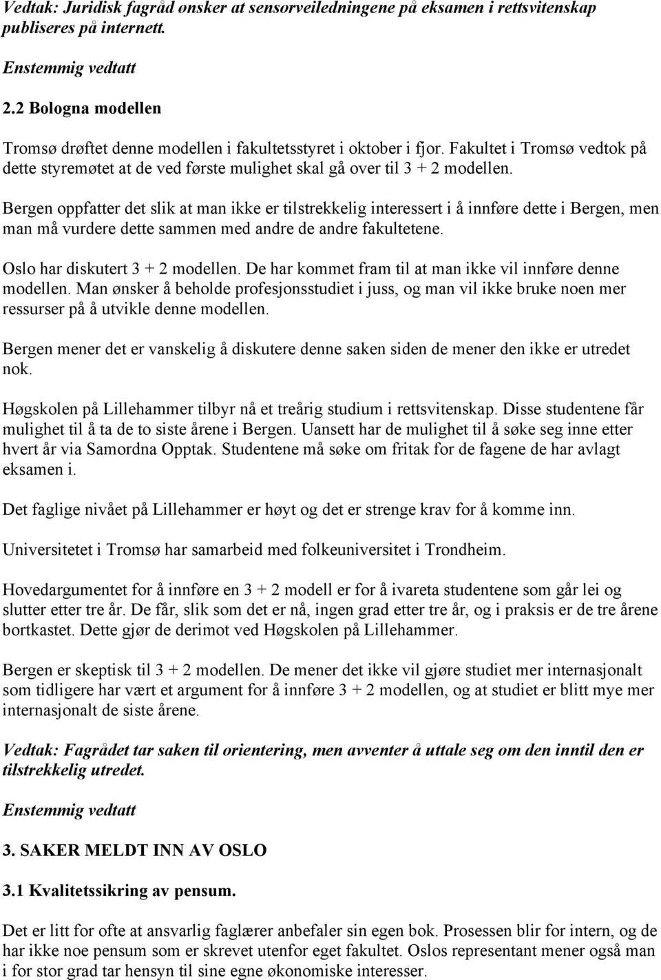 Bergen oppfatter det slik at man ikke er tilstrekkelig interessert i å innføre dette i Bergen, men man må vurdere dette sammen med andre de andre fakultetene. Oslo har diskutert 3 + 2 modellen.