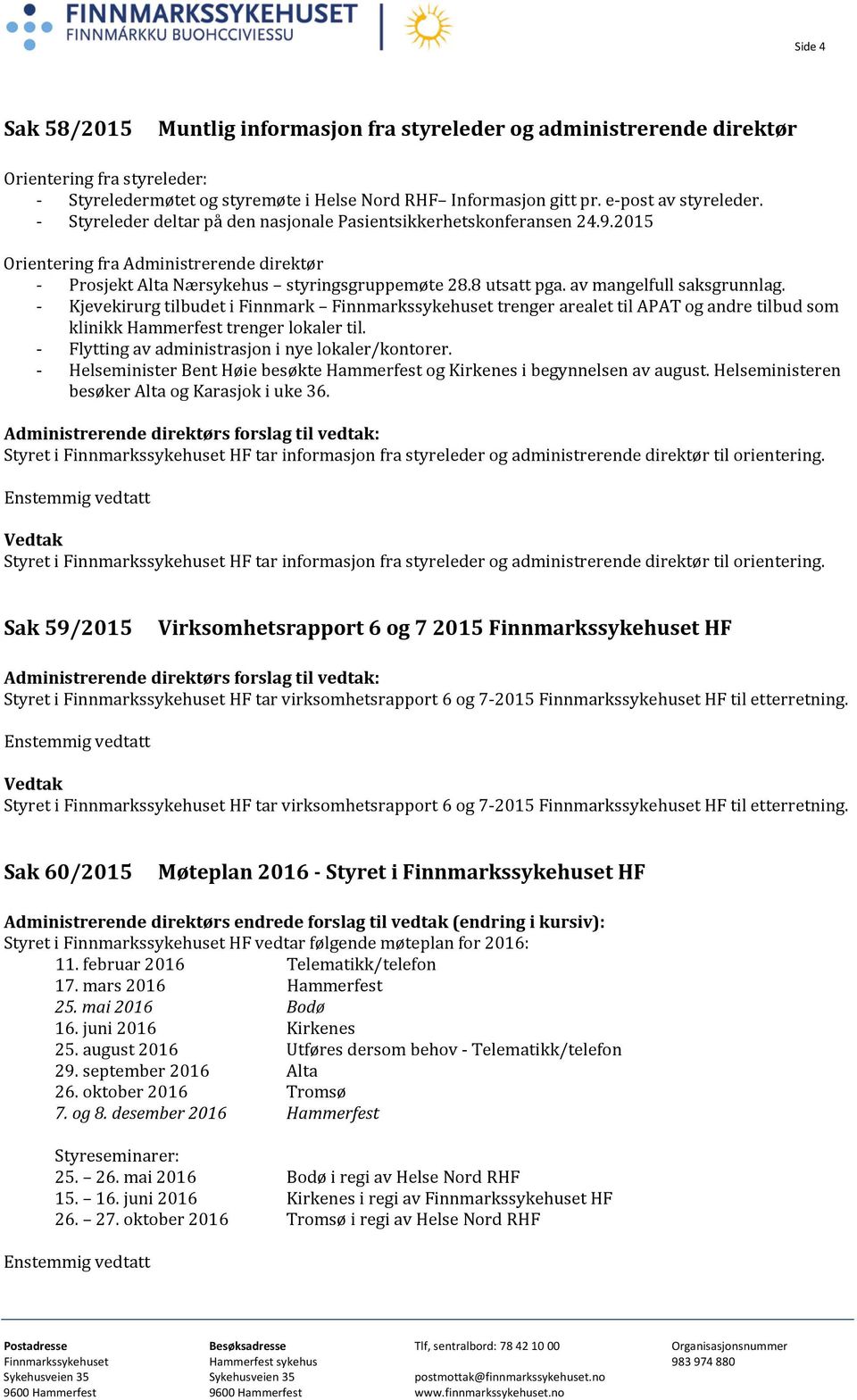 av mangelfull saksgrunnlag. - Kjevekirurg tilbudet i Finnmark Finnmarkssykehuset trenger arealet til APAT og andre tilbud som klinikk Hammerfest trenger lokaler til.