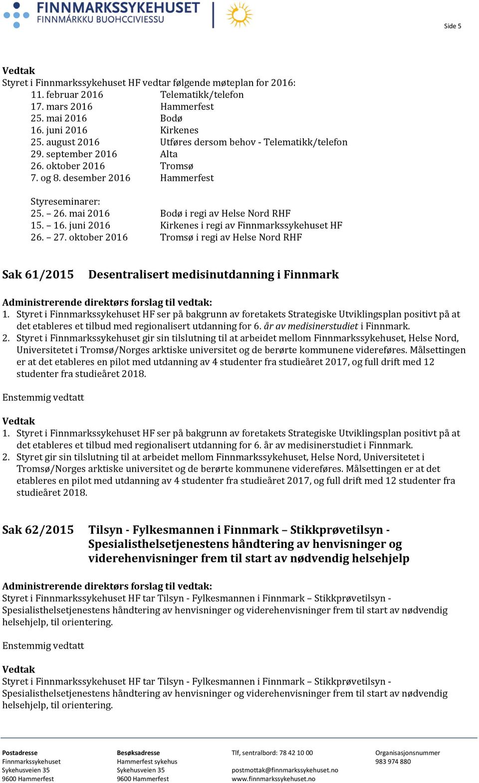 16. juni 2016 Kirkenes i regi av Finnmarkssykehuset HF 26. 27. oktober 2016 Tromsø i regi av Helse Nord RHF Sak 61/2015 Desentralisert medisinutdanning i Finnmark 1.