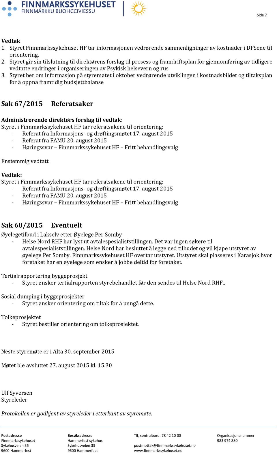 Styret ber om informasjon på styremøtet i oktober vedrørende utviklingen i kostnadsbildet og tiltaksplan for å oppnå framtidig budsjettbalanse Sak 67/2015 Referatsaker Styret i Finnmarkssykehuset HF