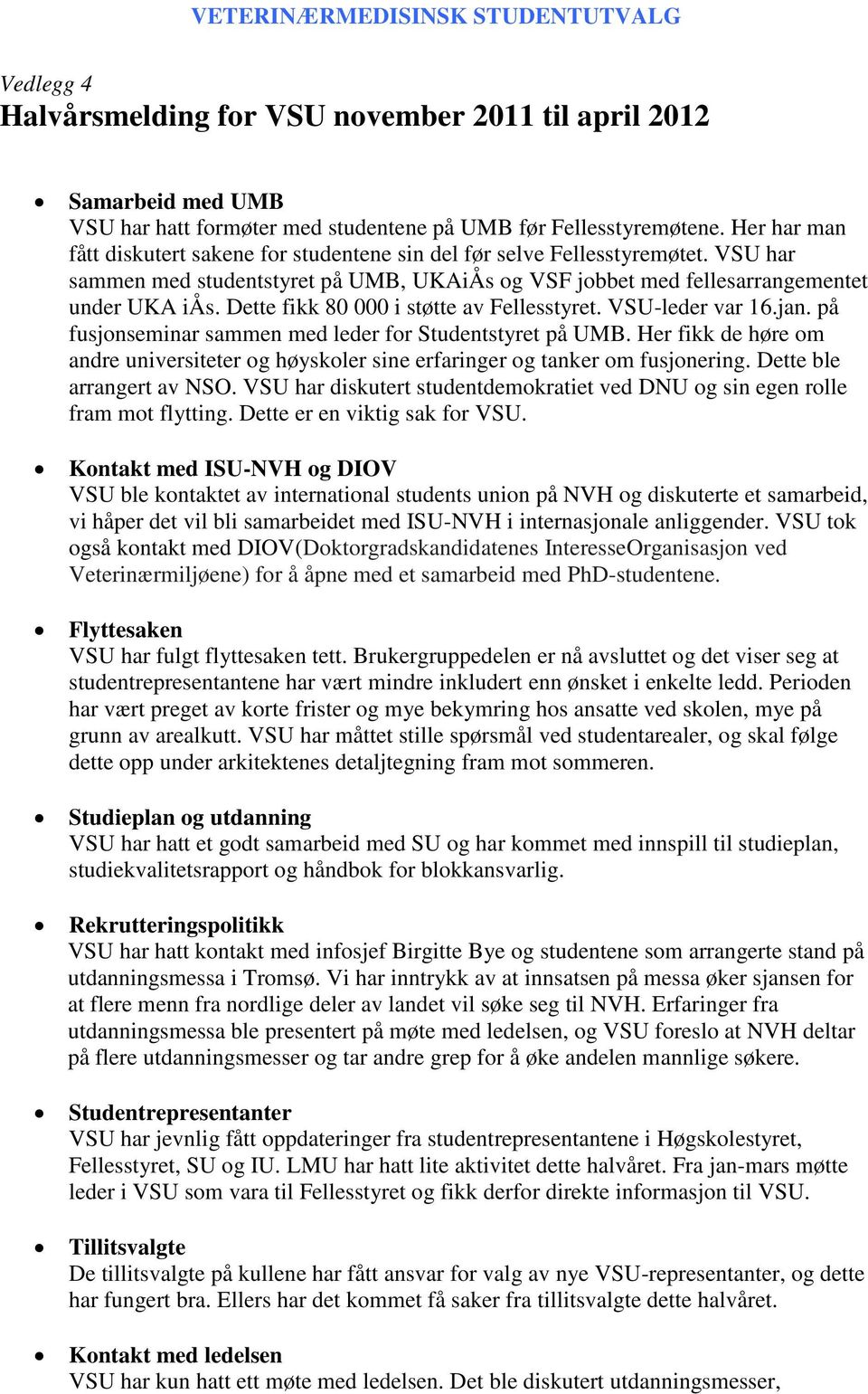 Dette fikk 80 000 i støtte av Fellesstyret. VSU-leder var 16.jan. på fusjonseminar sammen med leder for Studentstyret på UMB.