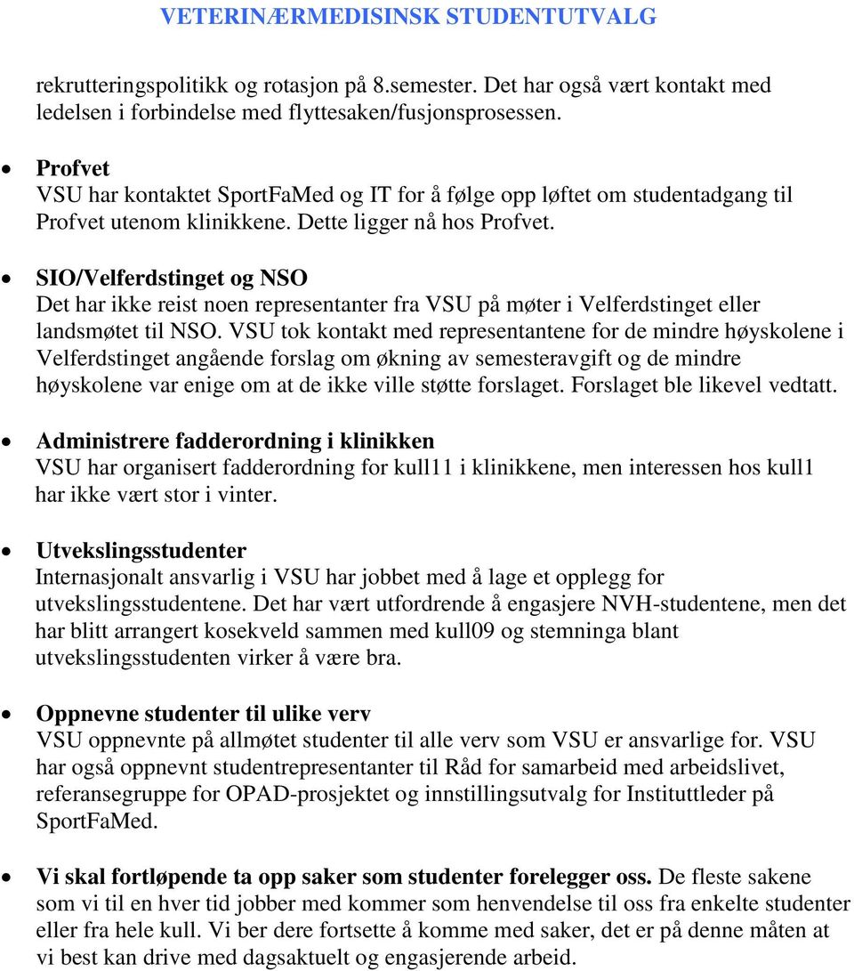 SIO/Velferdstinget og NSO Det har ikke reist noen representanter fra VSU på møter i Velferdstinget eller landsmøtet til NSO.