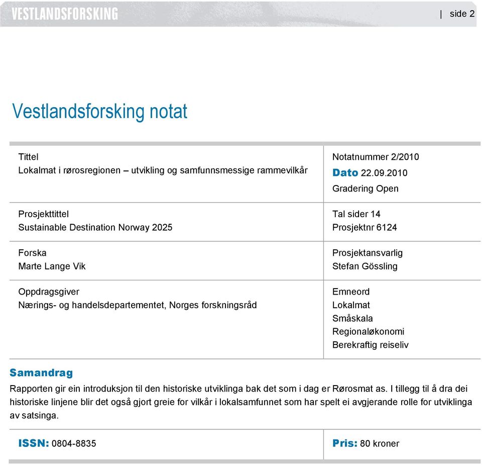 2010 Gradering Open Tal sider 14 Prosjektnr 6124 Prosjektansvarlig Stefan Gössling Emneord Lokalmat Småskala Regionaløkonomi Berekraftig reiseliv Samandrag Rapporten gir ein