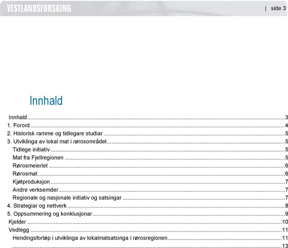 .. 6 Kjøtproduksjon... 7 Andre verksemder... 7 Regionale og nasjonale initiativ og satsingar... 7 4.