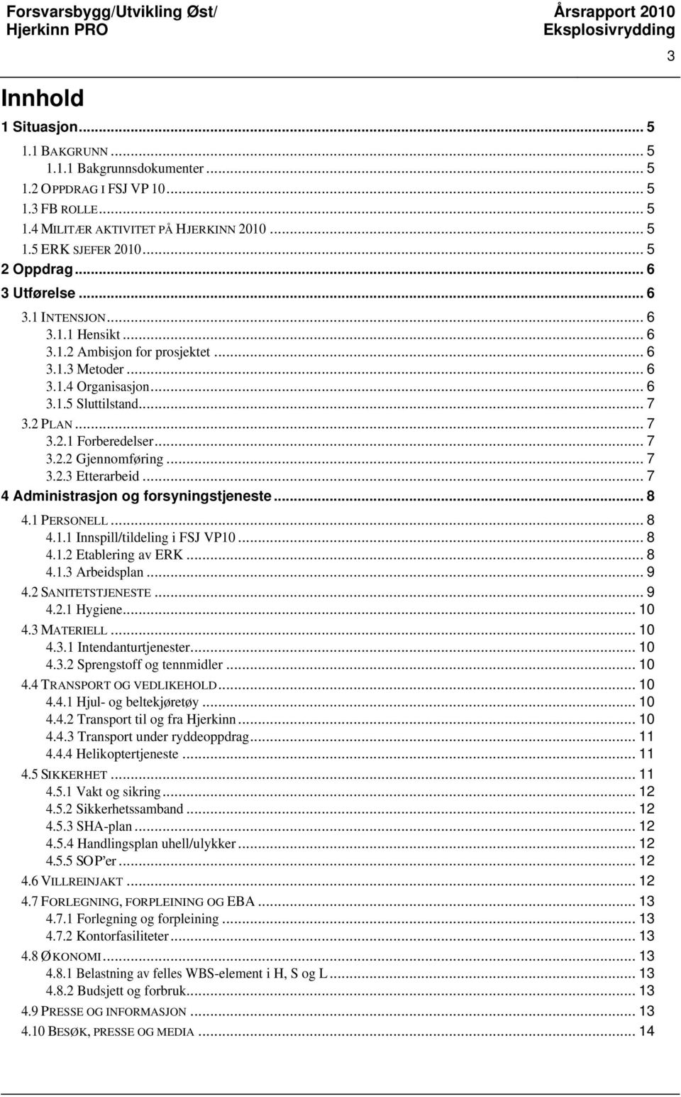 .. 7 3.2.2 Gjennomføring... 7 3.2.3 Etterarbeid... 7 4 Administrasjon og forsyningstjeneste... 8 4.1 PERSONELL... 8 4.1.1 Innspill/tildeling i FSJ VP10... 8 4.1.2 Etablering av ERK... 8 4.1.3 Arbeidsplan.