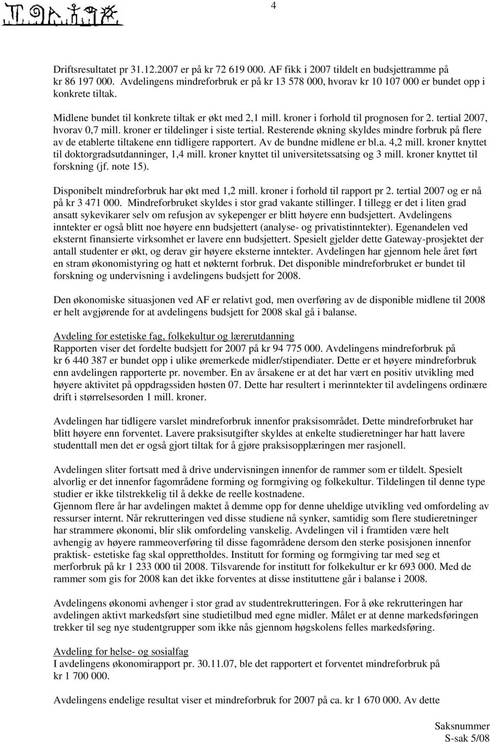 tertial 2007, hvorav 0,7 mill. kroner er tildelinger i siste tertial. Resterende økning skyldes mindre forbruk på flere av de etablerte tiltakene enn tidligere rapportert. Av de bundne midlene er bl.