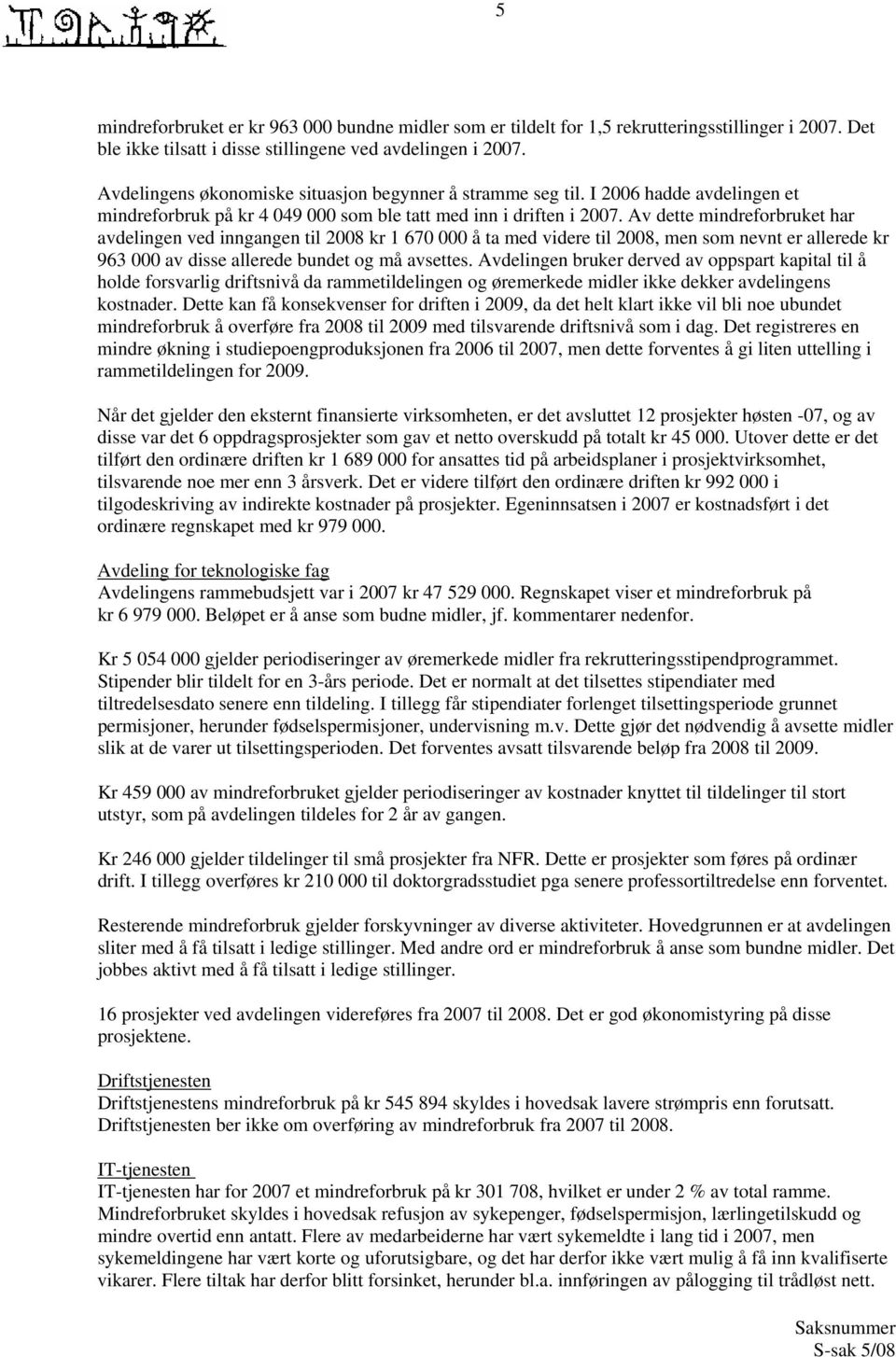 Av dette mindreforbruket har avdelingen ved inngangen til 2008 kr 1 670 000 å ta med videre til 2008, men som nevnt er allerede kr 963 000 av disse allerede bundet og må avsettes.