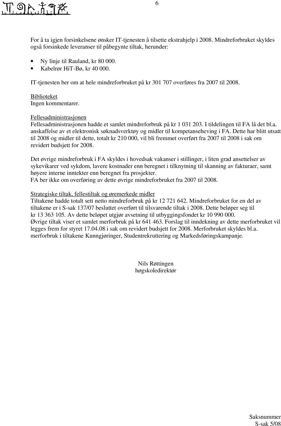 Fellesadministrasjonen Fellesadministrasjonen hadde et samlet mindreforbruk på kr 1 031 203. I tildelingen til FA lå det bl.a. anskaffelse av et elektronisk søknadsverktøy og midler til kompetanseheving i FA.