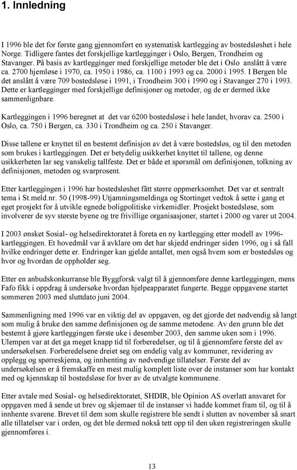 1950 i 1986, ca. 1100 i 1993 og ca. 2000 i 1995. I Bergen ble det anslått å være 709 bostedsløse i 1991, i Trondheim 300 i 1990 og i Stavanger 270 i 1993.