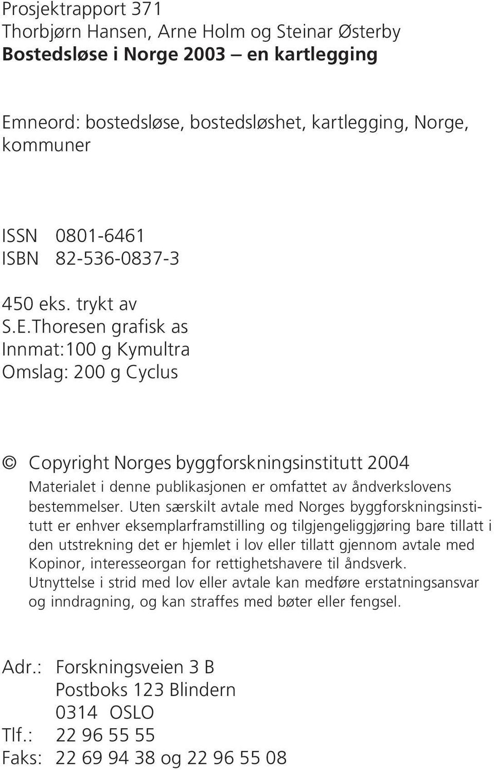 Thoresen grafisk as Innmat:100 g Kymultra Omslag: 200 g Cyclus Copyright Norges byggforskningsinstitutt 2004 Materialet i denne publikasjonen er omfattet av åndverkslovens bestemmelser.