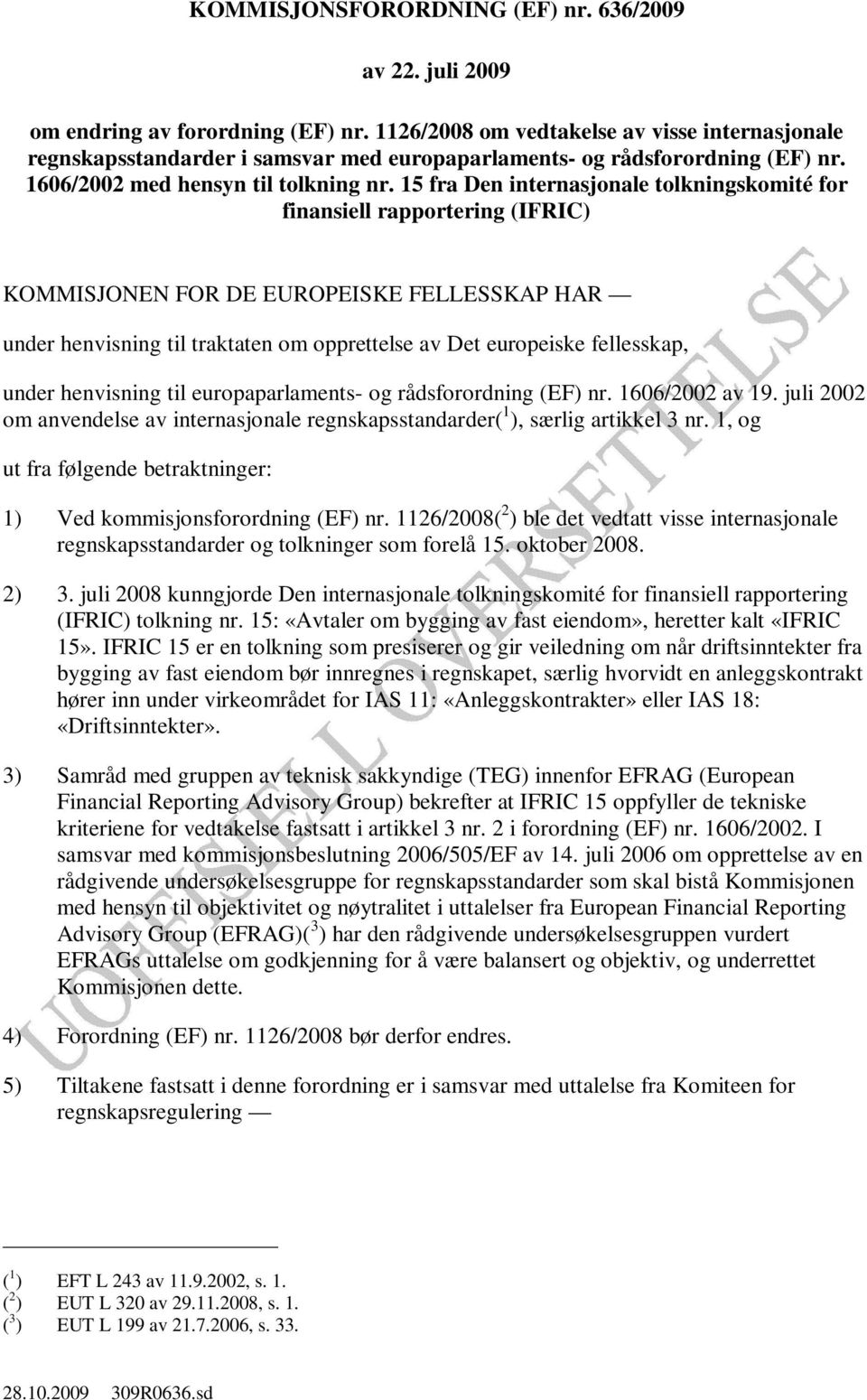 15 fra Den internasjonale tolkningskomité for finansiell rapportering (IFRIC) KOMMISJONEN FOR DE EUROPEISKE FELLESSKAP HAR under henvisning til traktaten om opprettelse av Det europeiske fellesskap,