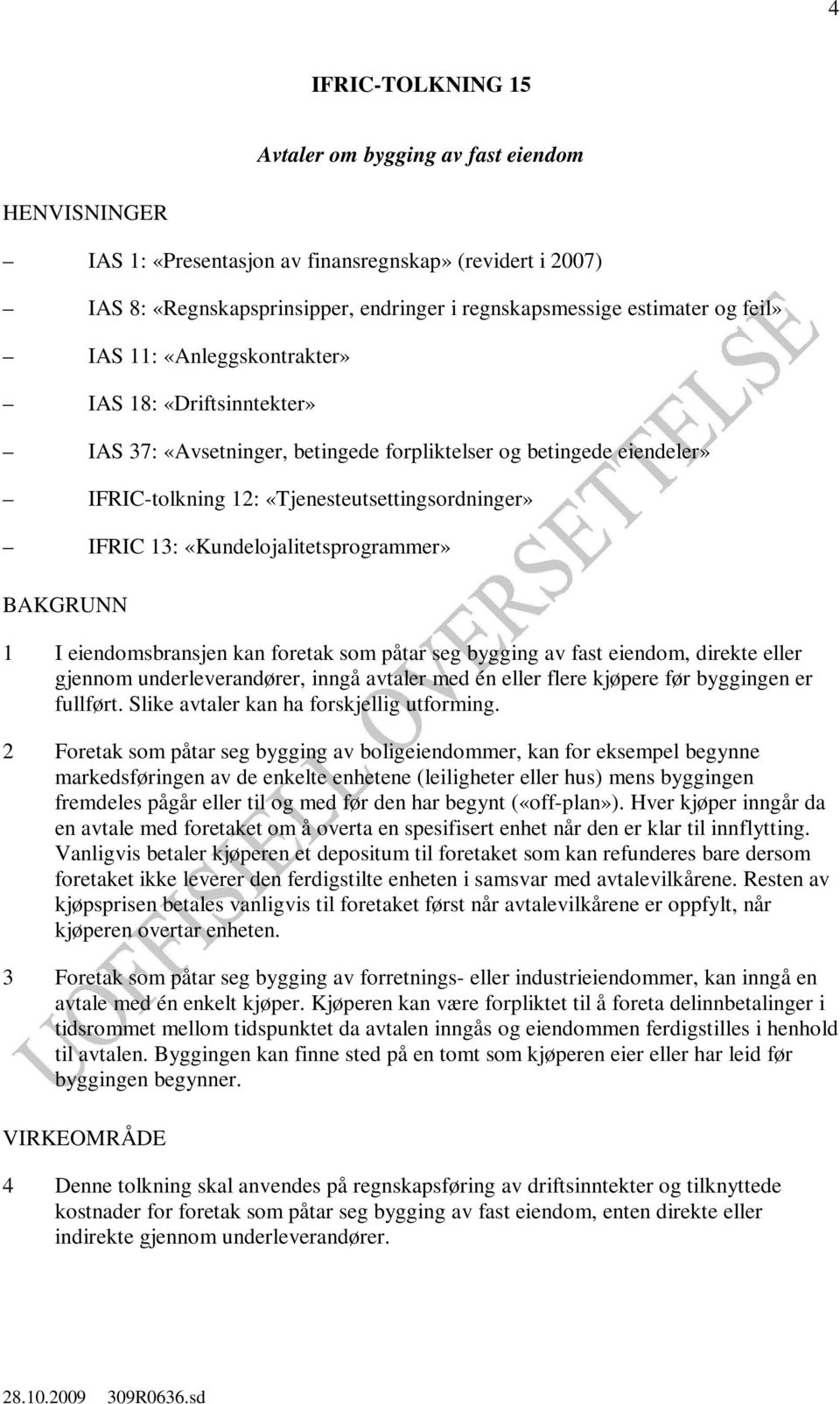 «Kundelojalitetsprogrammer» BAKGRUNN 1 I eiendomsbransjen kan foretak som påtar seg bygging av fast eiendom, direkte eller gjennom underleverandører, inngå avtaler med én eller flere kjøpere før