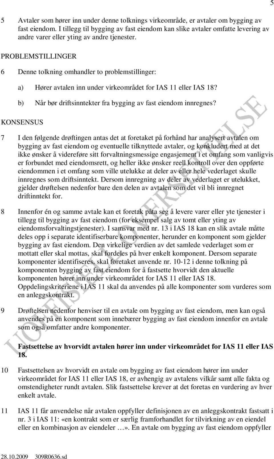 PROBLEMSTILLINGER 6 Denne tolkning omhandler to problemstillinger: a) Hører avtalen inn under virkeområdet for IAS 11 eller IAS 18? b) Når bør driftsinntekter fra bygging av fast eiendom innregnes?