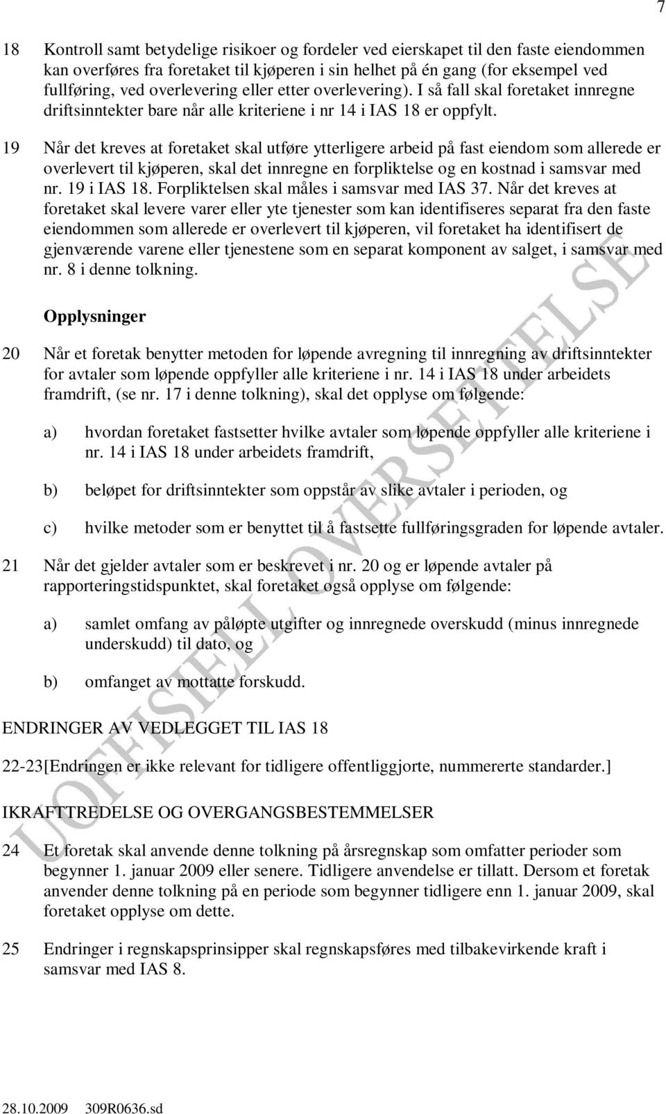 19 Når det kreves at foretaket skal utføre ytterligere arbeid på fast eiendom som allerede er overlevert til kjøperen, skal det innregne en forpliktelse og en kostnad i samsvar med nr. 19 i IAS 18.