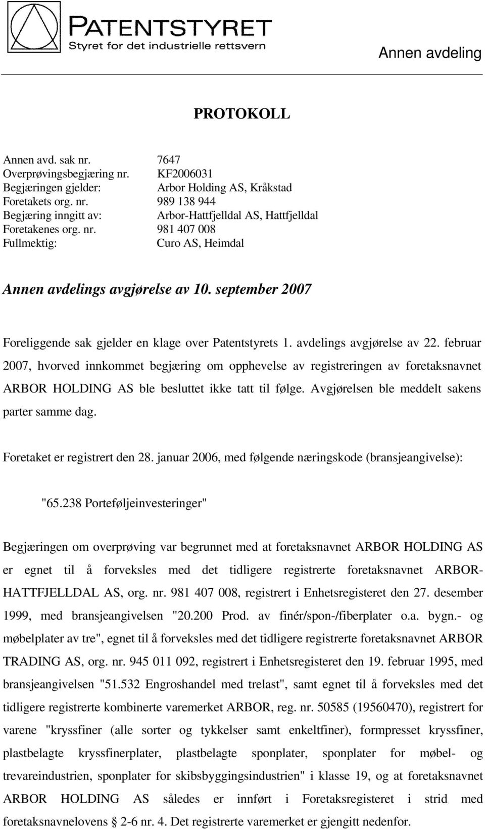 februar 2007, hvorved innkommet begjæring om opphevelse av registreringen av foretaksnavnet ARBOR HOLDING AS ble besluttet ikke tatt til følge. Avgjørelsen ble meddelt sakens parter samme dag.