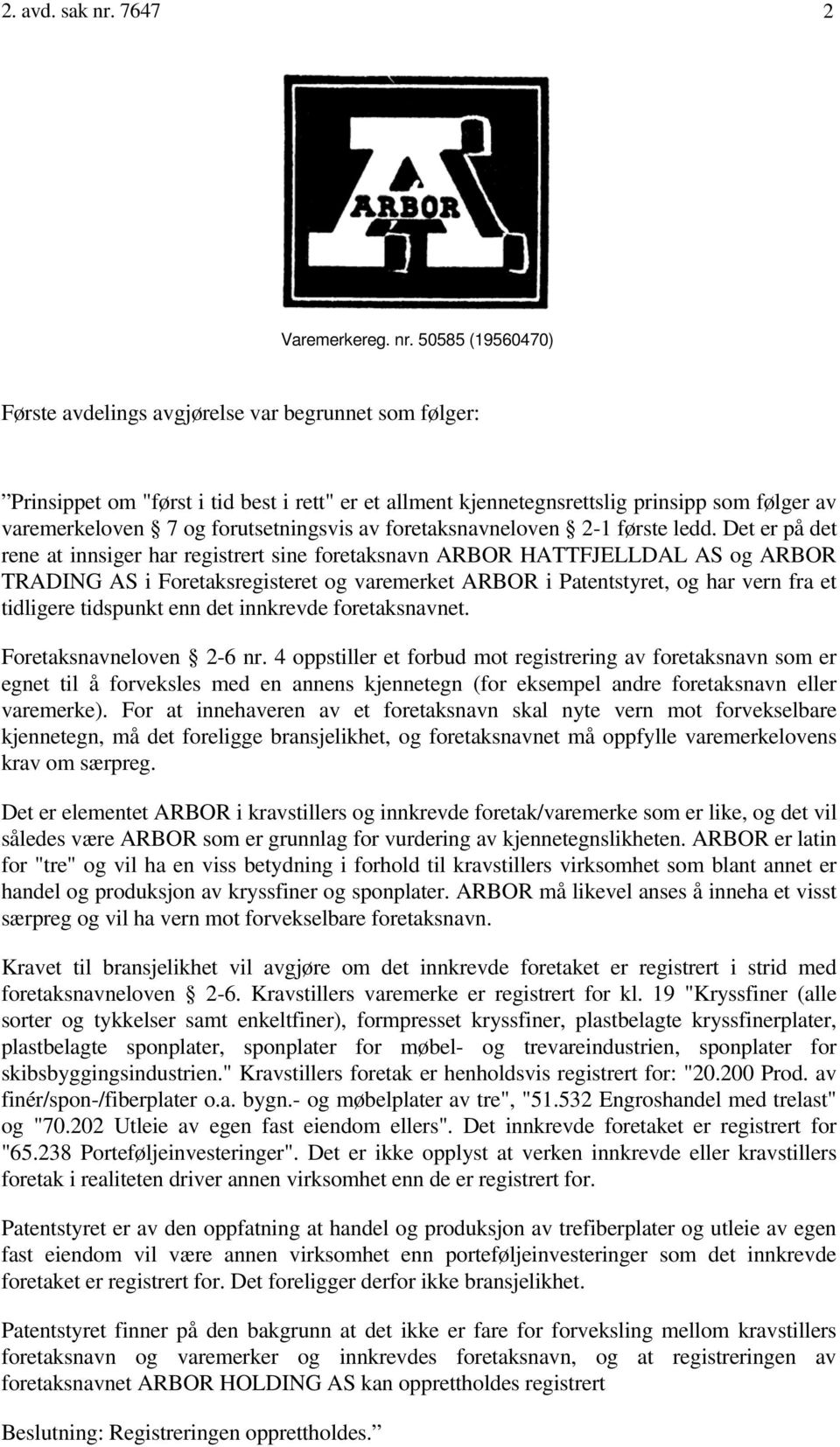 50585 (19560470) Første avdelings avgjørelse var begrunnet som følger: Prinsippet om "først i tid best i rett" er et allment kjennetegnsrettslig prinsipp som følger av varemerkeloven 7 og