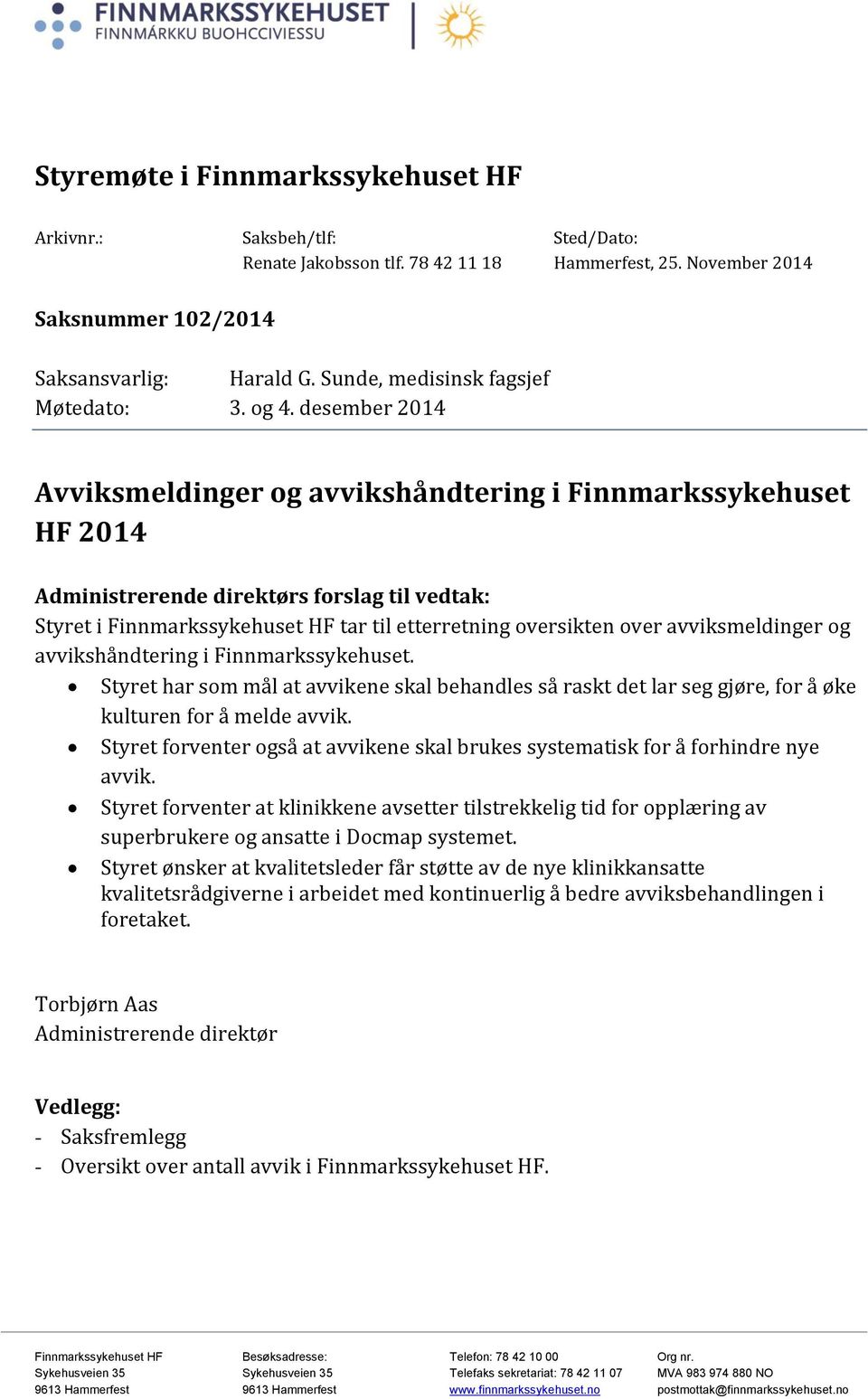 desember 2014 Avviksmeldinger og avvikshåndtering i Finnmarkssykehuset HF 2014 Administrerende direktørs forslag til vedtak: Styret i Finnmarkssykehuset HF tar til etterretning oversikten over