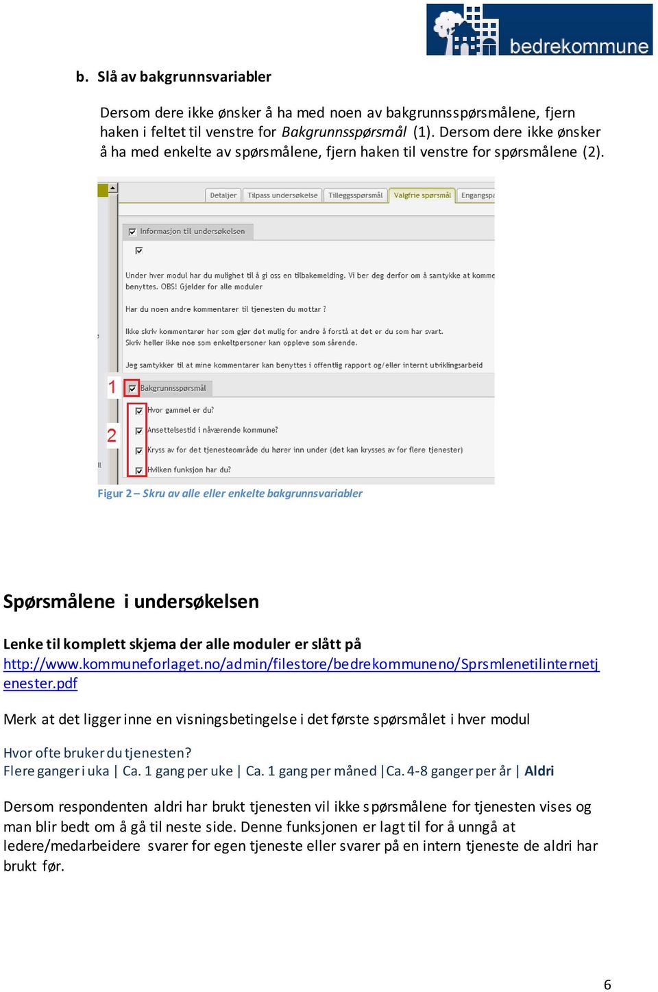 Figur 2 Skru av alle eller enkelte bakgrunnsvariabler Spørsmålene i undersøkelsen Lenke til komplett skjema der alle moduler er slått på http://www.kommuneforlaget.