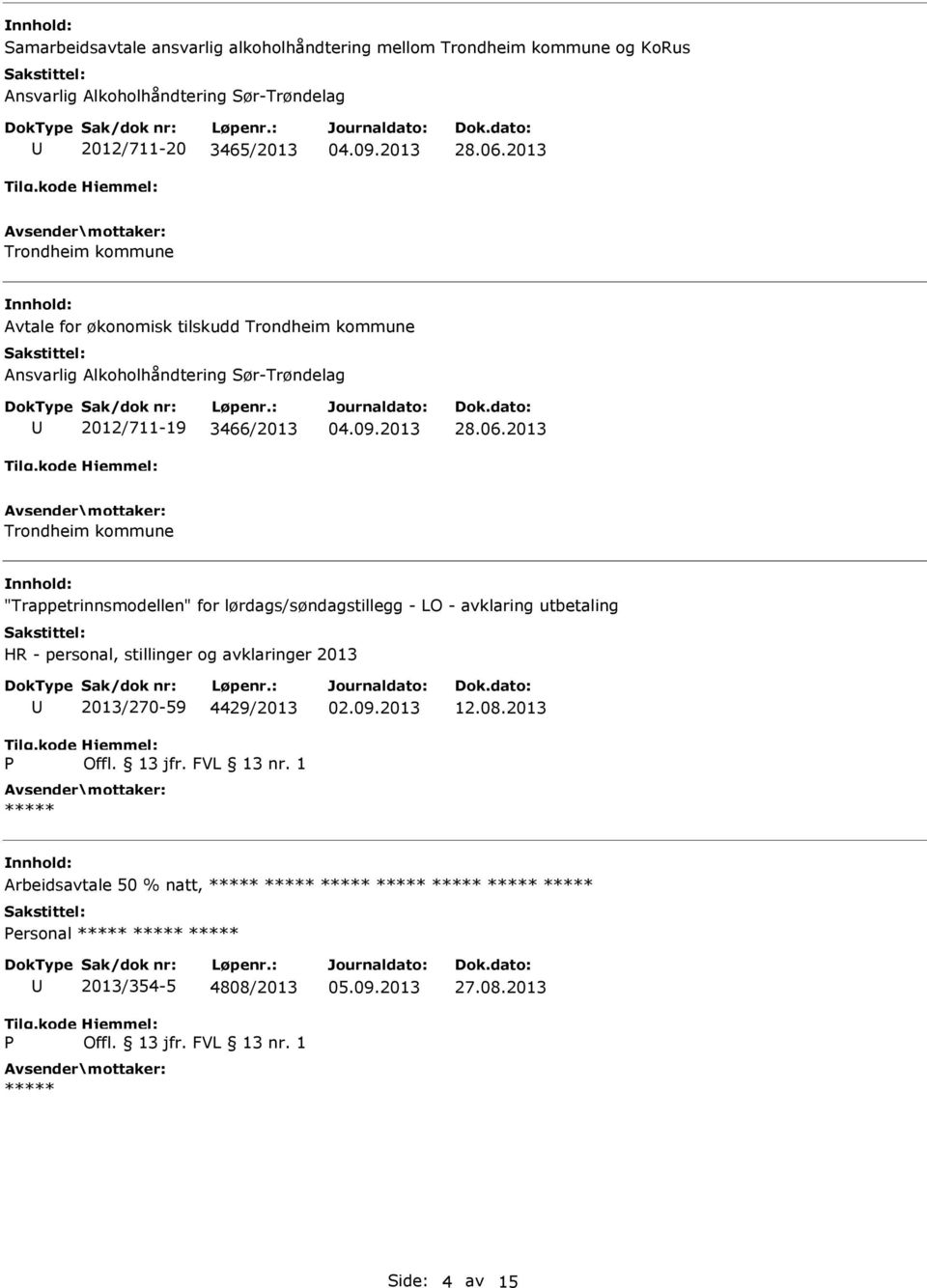 2013 Trondheim kommune Avtale for økonomisk tilskudd Trondheim kommune Ansvarlig Alkoholhåndtering Sør-Trøndelag 2012/711-19 3466/2013