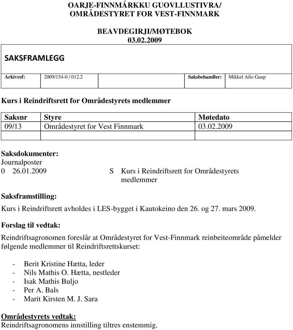 2009 S Kurs i Reindriftsrett for Områdestyrets medlemmer Saksframstilling: Kurs i Reindriftsrett avholdes i LES-bygget i Kautokeino den 26. og 27. mars 2009.