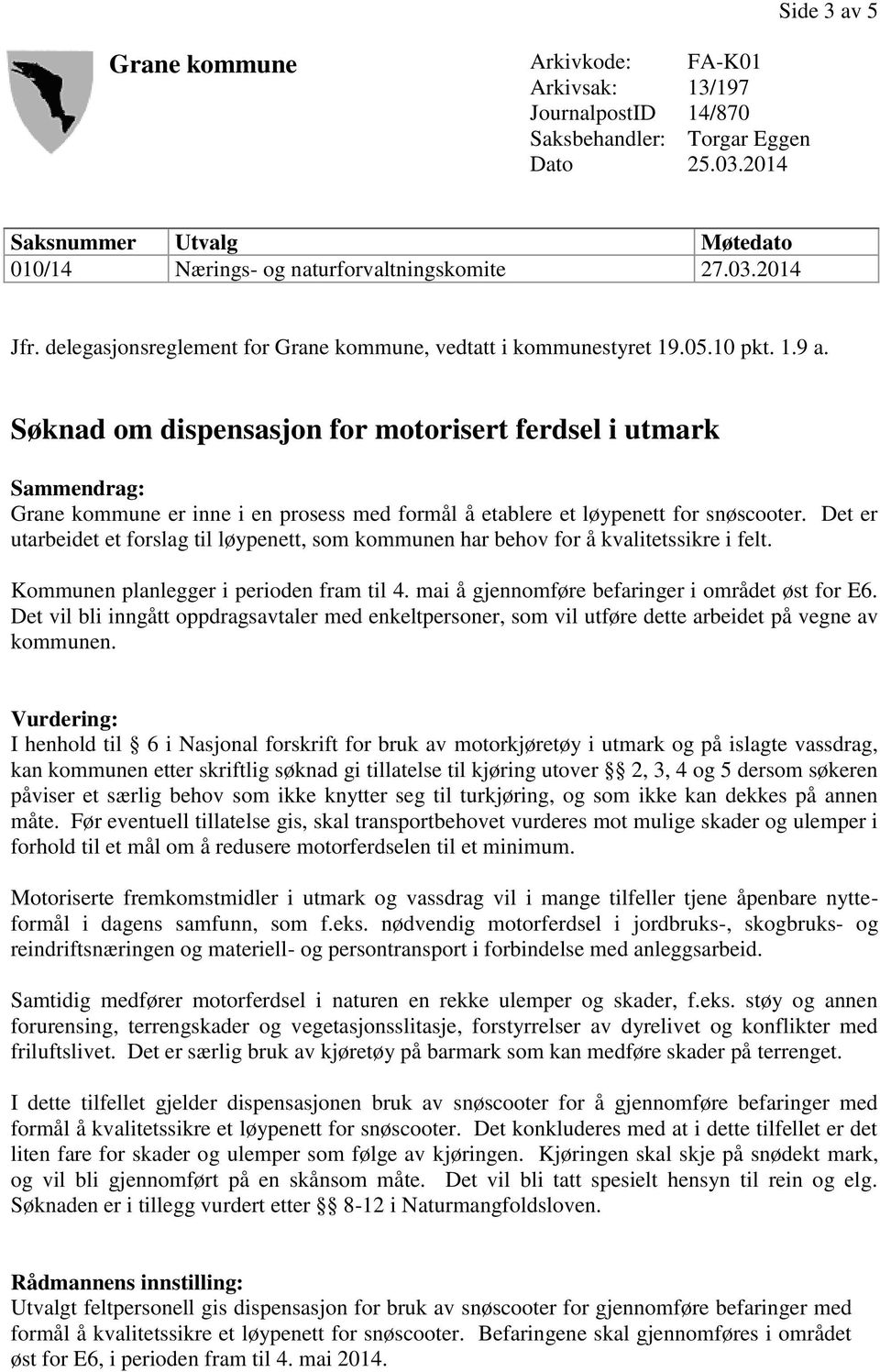 Søknad om dispensasjon for motorisert ferdsel i utmark Sammendrag: Grane kommune er inne i en prosess med formål å etablere et løypenett for snøscooter.