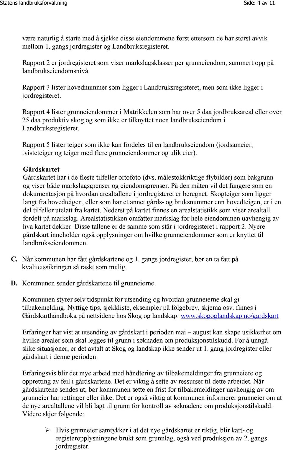 Rapport 3 lister hovednummer som ligger i Landbruksregisteret, men som ikke ligger i jordregisteret.